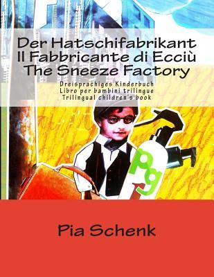 Der Hatschifabrikant Il Fabbricante di Ecciù The Sneeze Factory: Dreisprachiges Kinderbuch - Libro per bambini trilingue - Trilingual children's book (German, Italian and English Edition)