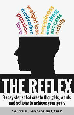 The Reflex: 3 Easy Steps That Create Thoughts, Words and Actions to AchieveYour Goals: Happiness, Motivation, Weight Loss, Successful Habits, Love, Reduce Stress and Procrastination