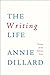 The Writing Life by Annie Dillard The Writing Life by Annie Dillard