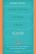 Something Other than God: How I Passionately Sought Happiness and Accidentally Found It