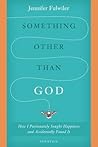 Something Other than God: How I Passionately Sought Happiness and Accidentally Found It