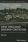New England Beyond Criticism: In Defense of Americas First Literature (Wiley-Blackwell Manifestos) New England Beyond Criticism: In Defense of Americas First Literature (Wiley-Blackwell Manifestos)