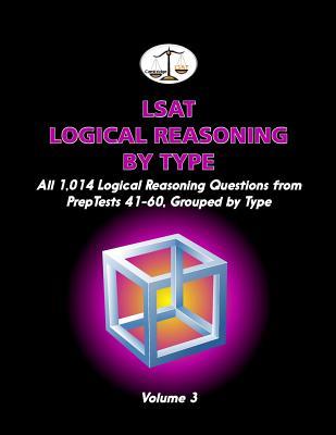 LSAT Logical Reasoning by Type, Volume 3: All 1,014 Logical Reasoning Questions from PrepTests 41-60, Grouped by Type