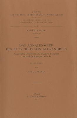 Das Annalenwerk Des Eutychios Von Alexandrien. Ausgewahlte Geschichten Und Legenden Kompiliert Von Sa'id Ibn Batriq Um 935 A.D. Ar. 44 (Corpus Scriptorum Christianorum Orientalium) (German Edition)