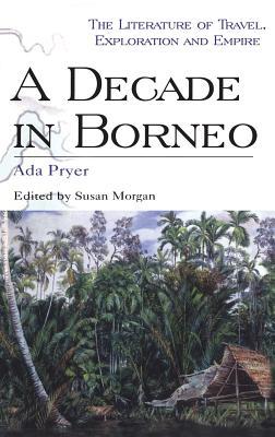 A Decade in Borneo (Literature of Travel, Exploration and Empire)