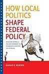 How Local Politics Shape Federal Policy: Business, Power, and the Environment in Twentieth-Century Los Angeles How Local Politics Shape Federal Policy: Business, Power, and the Environment in Twentieth-Century Los Angeles