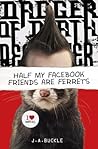 Half My Facebook Friends Are Ferrets by J.A. Buckle