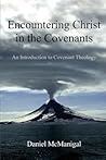 Encountering Christ in the Covenants: An Introduction to Covenant Theology