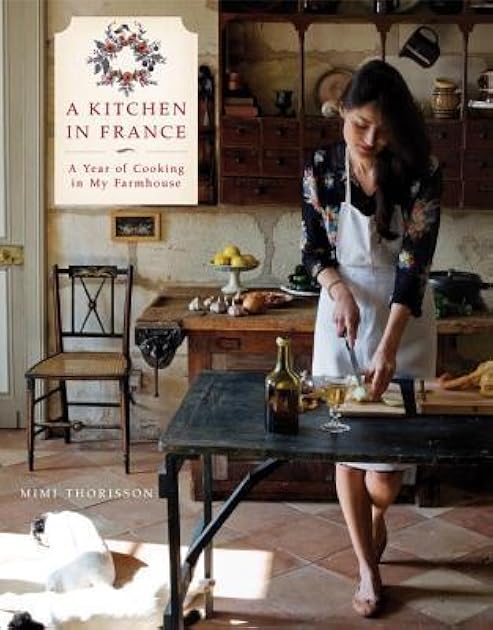 A Kitchen in France: A Year of Cooking in My Farmhouse: A Cookbook