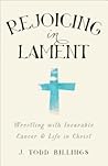 Rejoicing in Lament by J. Todd Billings