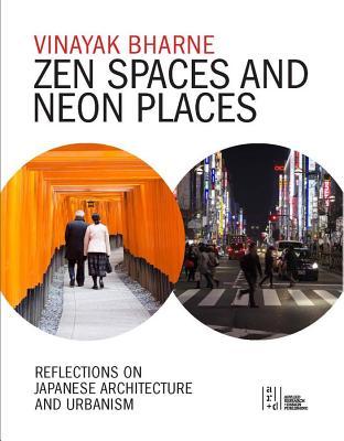 Zen Spaces & Neon Places: Reflections on Japanese Architecture and Urbanism (ORO EDITIONS)