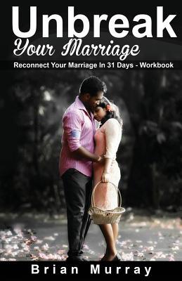 Unbreak Your Marriage: Reconnect Your Marriage In 31 Days- Workbook