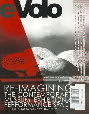 eVolo 04 (Summer 2012): Re-imagining the Contemporary Museum, Exhibition and Performance Space: Cultural Architecture Ahead of Our Time