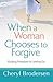 When a Woman Chooses to Forgive: Finding Freedom in Letting Go