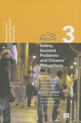 Safety, Societal Problems and Citizens' Perceptions: New Empirical Data, Theories and Analyses (Governance of Security (GofS) Research Paper Series, Vol. 3) (3)
