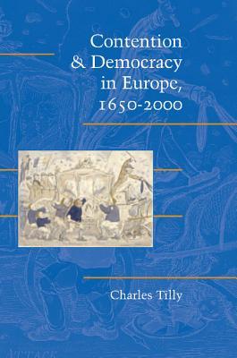 Contention and Democracy in Europe, 1650-2000 (Cambridge Studies in Contentious Politics)