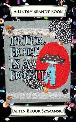 Peter Holt Is A Hottie (A Lindly Brandt Book)