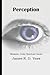 Perception by James R.D. Yeaw