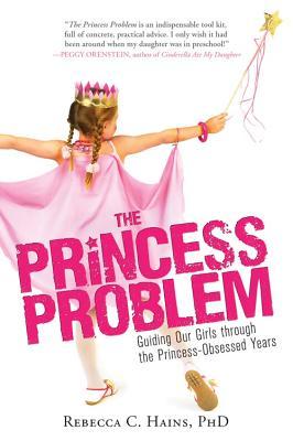 The Princess Problem: Guiding Our Girls through the Princess-Obsessed Years (Paperback)