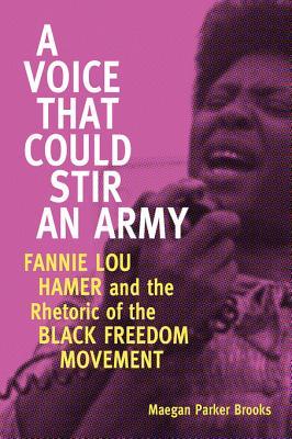 A Voice That Could Stir an Army: Fannie Lou Hamer and the Rhetoric of the Black Freedom Movement (Kindle Edition)
