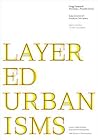 Layered Urbanisms (Louis I. Kahn Visiting Assistant Professorship) Layered Urbanisms (Louis I. Kahn Visiting Assistant Professorship)