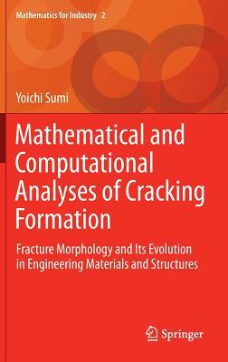 Mathematical and Computational Analyses of Cracking Formation: Fracture Morphology and Its Evolution in Engineering Materials and Structures (Mathematics for Industry, 2)
