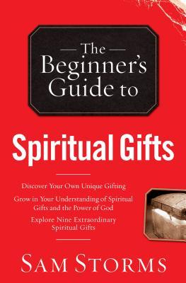 The Beginner's Guide to Spiritual Gifts: Discover Your Own Unique Gifting and Grow in Your Understanding of the Power of God