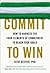 Commit to Win: How to Harness the Four Elements of Commitment to Reach Your Goals