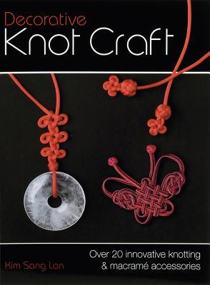 Decorative Knot Craft: Over 20 Innovative Knotting And Macrame Accessories (Paperback)