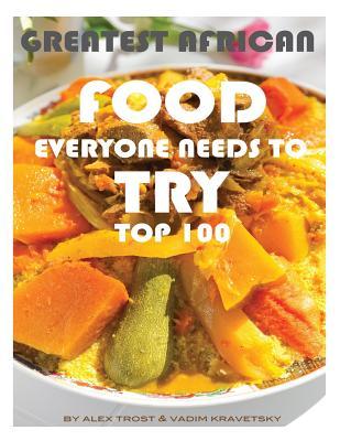 Greatest African Food Everyone Needs to Try: Top 100 (Paperback)