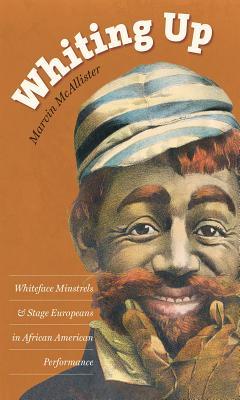 Whiting Up: Whiteface Minstrels and Stage Europeans in African American Performance (Hardcover)