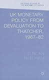 UK Monetary Policy from Devaluation to Thatcher, 1967-82 (Palgrave Studies in the History of Finance)