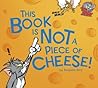 This Book Is Not a Piece of Cheese! by Benjamin Bird