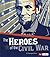Heroes of the Civil War (The Story of the Civil War)