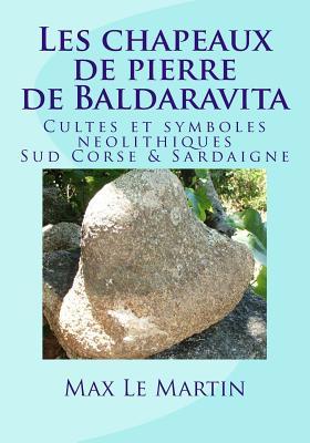Les chapeaux de pierre de Baldaravita: Cultes et symboles neolitiques. Sud Corse & Sardaigne. (French Edition)