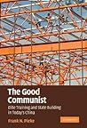The Good Communist: Elite Training and State Building in Today's China