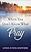 When You Don't Know What to Pray