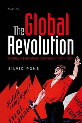 The Global Revolution: A History of International Communism 1917-1991 (Oxford Studies in Medieval European History)