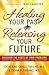 Healing Your Past, Releasing Your Future: Discover the Roots of Your Problems, Experience Healing and Breakthrough to Your God-given Destiny