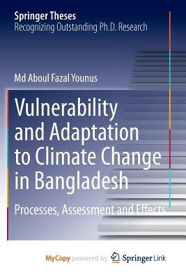Vulnerability and Adaptation to Climate Change in Bangladesh: Processes, Assessment and Effects (Paperback)