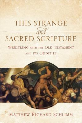 This Strange and Sacred Scripture: Wrestling with the Old Testament and Its Oddities (Paperback)