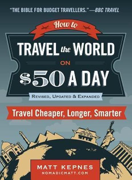 How to Travel the World on $50 a Day: Third Edition: Travel Cheaper, Longer, Smarter