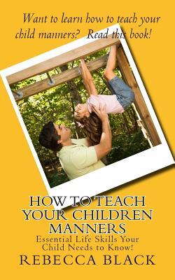 How to Teach Your Children Manners: Essential Life Skills Your Child Needs to Know!