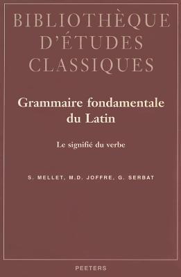 Grammaire Fondamentale Du Latin. Le Signifie Du Verbe (Bibliothèque d'Études Classiques) (French Edition)