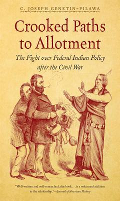 Crooked Paths to Allotment: The Fight over Federal Indian Policy after the Civil War (First Peoples : New Directions in Indigenous Studies)