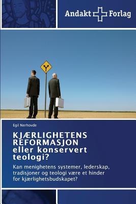 KJÆRLIGHETENS REFORMASJON eller konservert teologi?: Kan menighetens systemer, lederskap, tradisjoner og teologi være et hinder for kjærlighetsbudskapet? (Norwegian Edition)