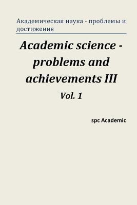 Academic Science - Problems and Achievements III. Vol. 1: Proceedings of the Conference. Moscow, 20-21.02.2014 (Russian Edition)