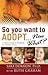So You Want to Adopt. . .Now What?