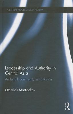Leadership and Authority in Central Asia: The Ismaili Community in Tajikistan (Central Asia Research Forum)