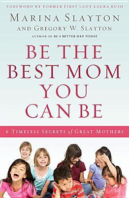 Be the Best Mom You Can Be: 6 Timeless Secrets of Great Mothers